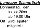 Lenneper Stammtisch Donnerstag,  den          xx.xx.20xx        ab 19:00 Uhr   Ort: wird  später       mitgeteilt